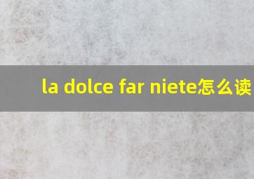 la dolce far niete怎么读